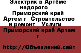 Электрик в Артёме, недорого!!! - Приморский край, Артем г. Строительство и ремонт » Услуги   . Приморский край,Артем г.